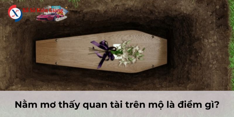 Đừng bỏ qua nếu nằm mơ thấy quan tài đánh số may