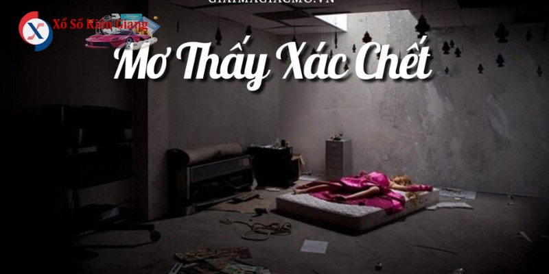 Đừng bỏ lỡ cơ hội khi nằm mơ thấy xác chết đánh số gì